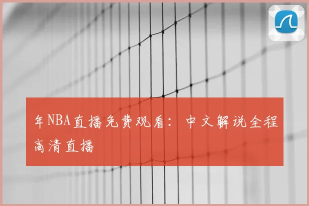 年NBA直播免费观看:中文解说全程高清直播